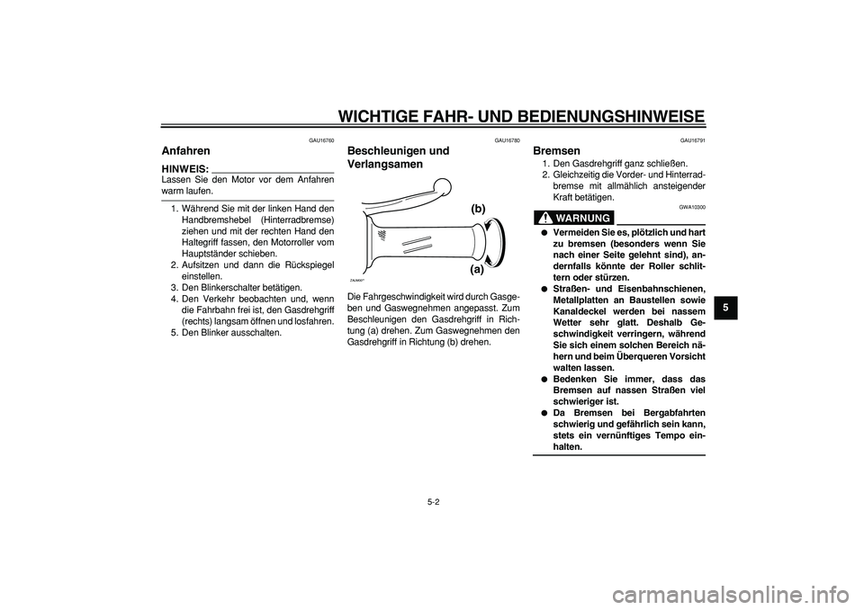 YAMAHA CYGNUS 125 2007 Betriebsanleitungen (in German)
WICHTIGE FAHR- UND BEDIENUNGSHINWEISE
5-2
2
3
4
56
7
8
9
GAU16760
Anfahren
HINWEIS:
Lassen Sie den Motor vor dem Anfahren
warm laufen.
1. Während Sie mit der linken Hand den
Handbremshebel YAMAHA CYGNUS 125 2007 Betriebsanleitungen (in German)
WICHTIGE FAHR- UND BEDIENUNGSHINWEISE
5-2
2
3
4
56
7
8
9
GAU16760
Anfahren
HINWEIS:
Lassen Sie den Motor vor dem Anfahren
warm laufen.
1. Während Sie mit der linken Hand den
Handbremshebel