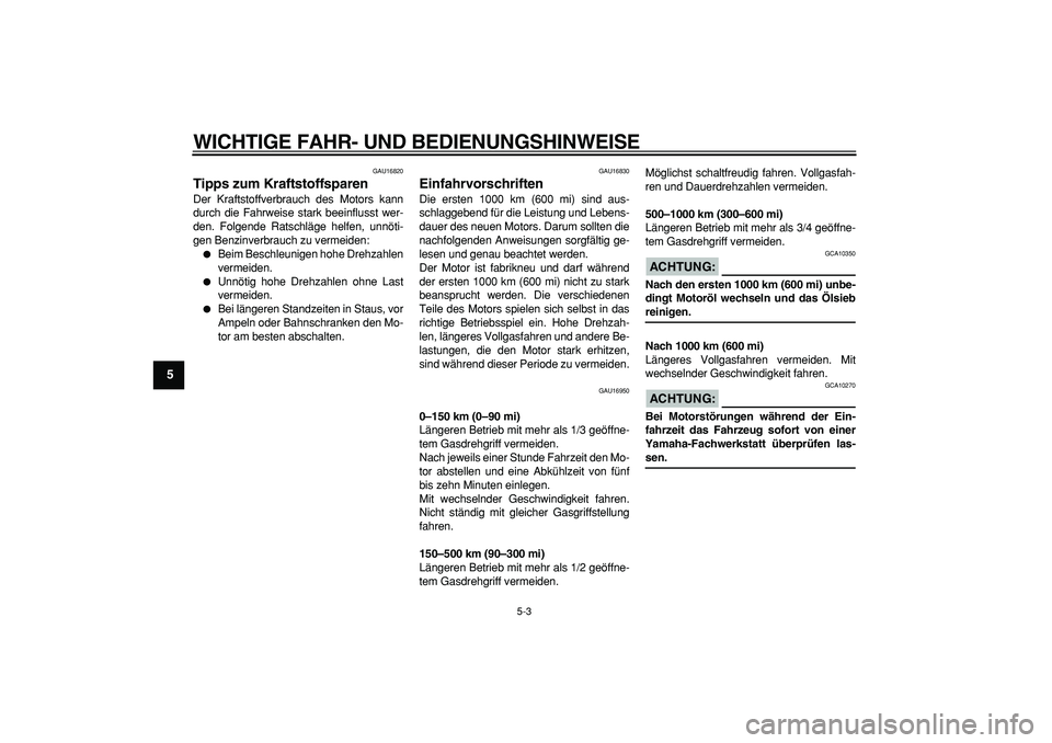 YAMAHA CYGNUS 125 2007 Betriebsanleitungen (in German)
WICHTIGE FAHR- UND BEDIENUNGSHINWEISE
5-3
1
2
3
4
5
6
7
8
9
GAU16820
Tipps zum Kraftstoffsparen
Der Kraftstoffverbrauch des Motors kann
durch die Fahrweise stark beeinflusst wer-
den. Folgend YAMAHA CYGNUS 125 2007 Betriebsanleitungen (in German)
WICHTIGE FAHR- UND BEDIENUNGSHINWEISE
5-3
1
2
3
4
5
6
7
8
9
GAU16820
Tipps zum Kraftstoffsparen
Der Kraftstoffverbrauch des Motors kann
durch die Fahrweise stark beeinflusst wer-
den. Folgend