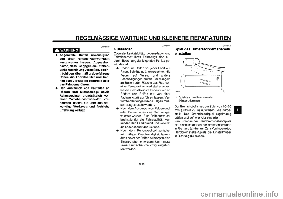 YAMAHA CYGNUS 125 2007 Betriebsanleitungen (in German)
REGELMÄSSIGE WARTUNG UND KLEINERE REPARATUREN
6-16
2
3
4
5
67
8
9
WARNUNG
GWA10470
Abgenutzte Reifen unverzüglich
von einer Yamaha-Fachwerkstatt
austauschen lassen. Abgesehen
davon, dass S YAMAHA CYGNUS 125 2007 Betriebsanleitungen (in German)
REGELMÄSSIGE WARTUNG UND KLEINERE REPARATUREN
6-16
2
3
4
5
67
8
9
WARNUNG
GWA10470
Abgenutzte Reifen unverzüglich
von einer Yamaha-Fachwerkstatt
austauschen lassen. Abgesehen
davon, dass S