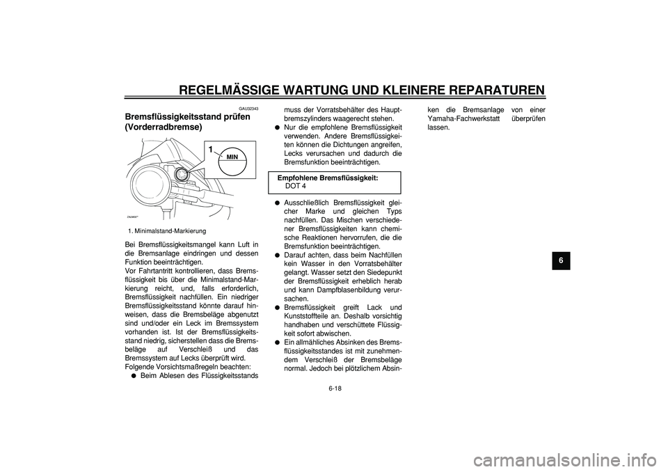 YAMAHA CYGNUS 125 2007 Betriebsanleitungen (in German)
REGELMÄSSIGE WARTUNG UND KLEINERE REPARATUREN
6-18
2
3
4
5
67
8
9
GAU32343
Bremsflüssigkeitsstand prüfen
(Vorderradbremse)
Bei Bremsflüssigkeitsmangel kann Luft in
die Bremsanlage eindri YAMAHA CYGNUS 125 2007 Betriebsanleitungen (in German)
REGELMÄSSIGE WARTUNG UND KLEINERE REPARATUREN
6-18
2
3
4
5
67
8
9
GAU32343
Bremsflüssigkeitsstand prüfen
(Vorderradbremse)
Bei Bremsflüssigkeitsmangel kann Luft in
die Bremsanlage eindri