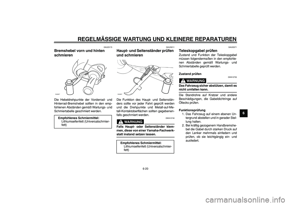 YAMAHA CYGNUS 125 2007 Betriebsanleitungen (in German)
REGELMÄSSIGE WARTUNG UND KLEINERE REPARATUREN
6-20
2
3
4
5
67
8
9
GAU23170
Bremshebel vorn und hinten
schmieren
Die Hebeldrehpunkte der Vorderrad- und
Hinterrad-Bremshebel sollten in den em YAMAHA CYGNUS 125 2007 Betriebsanleitungen (in German)
REGELMÄSSIGE WARTUNG UND KLEINERE REPARATUREN
6-20
2
3
4
5
67
8
9
GAU23170
Bremshebel vorn und hinten
schmieren
Die Hebeldrehpunkte der Vorderrad- und
Hinterrad-Bremshebel sollten in den em
