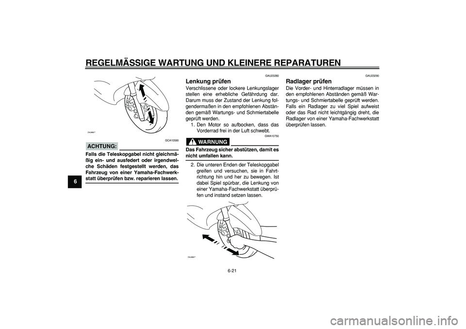 YAMAHA CYGNUS 125 2007 Betriebsanleitungen (in German)
REGELMÄSSIGE WARTUNG UND KLEINERE REPARATUREN
6-21
1
2
3
4
5
6
7
8
9
ACHTUNG:
GCA10590
Falls die Teleskopgabel nicht gleichmä-
ßig ein- und ausfedert oder irgendwel-
che Schäden festgestel YAMAHA CYGNUS 125 2007 Betriebsanleitungen (in German)
REGELMÄSSIGE WARTUNG UND KLEINERE REPARATUREN
6-21
1
2
3
4
5
6
7
8
9
ACHTUNG:
GCA10590
Falls die Teleskopgabel nicht gleichmä-
ßig ein- und ausfedert oder irgendwel-
che Schäden festgestel