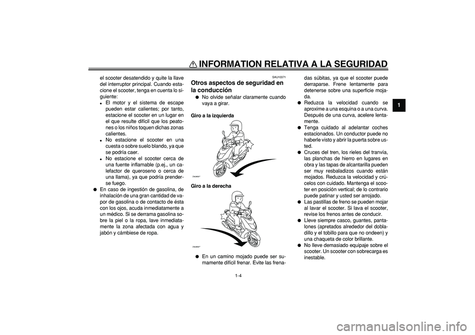 YAMAHA CYGNUS 125 2007 Manuale de Empleo (in Spanish)
INFORMATION RELATIVA A LA SEGURIDAD
1-4
1
el scooter desatendido y quite la llave
del interruptor principal. Cuando esta-
cione el scooter, tenga en cuenta lo si-
guiente:
El motor y el siste YAMAHA CYGNUS 125 2007 Manuale de Empleo (in Spanish)
INFORMATION RELATIVA A LA SEGURIDAD
1-4
1
el scooter desatendido y quite la llave
del interruptor principal. Cuando esta-
cione el scooter, tenga en cuenta lo si-
guiente:
El motor y el siste
