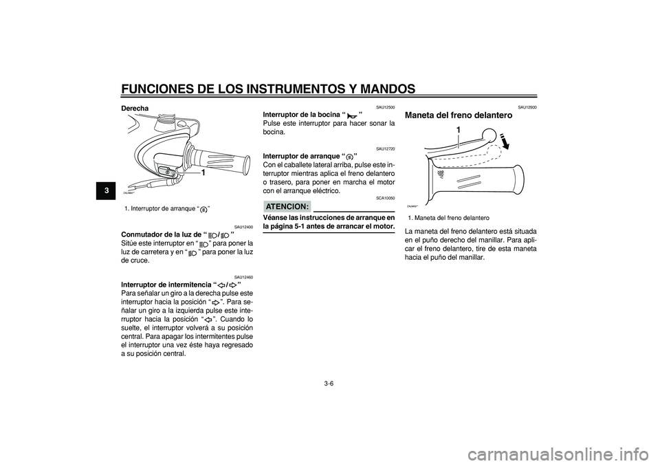 YAMAHA CYGNUS 125 2007 Manuale de Empleo (in Spanish)
FUNCIONES DE LOS INSTRUMENTOS Y MANDOS
3-6
1
2
3
4
5
6
7
8
9
Derecha
SAU12400
Conmutador de la luz de “/”
Sitúe este interruptor en “ ” para poner la
luz de carretera y en “ ” p YAMAHA CYGNUS 125 2007 Manuale de Empleo (in Spanish)
FUNCIONES DE LOS INSTRUMENTOS Y MANDOS
3-6
1
2
3
4
5
6
7
8
9
Derecha
SAU12400
Conmutador de la luz de “/”
Sitúe este interruptor en “ ” para poner la
luz de carretera y en “ ” p