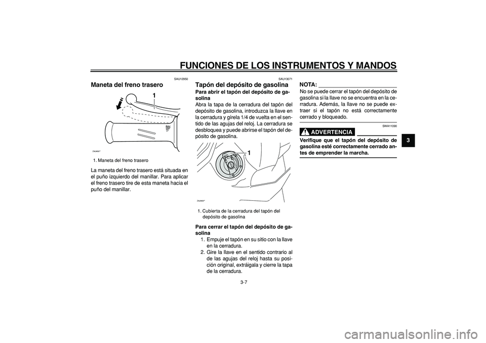 YAMAHA CYGNUS 125 2007 Manuale de Empleo (in Spanish)
FUNCIONES DE LOS INSTRUMENTOS Y MANDOS
3-7
2
34
5
6
7
8
9
SAU12950
Maneta del freno trasero
La maneta del freno trasero está situada en
el puño izquierdo del manillar. Para aplicar
el freno YAMAHA CYGNUS 125 2007 Manuale de Empleo (in Spanish)
FUNCIONES DE LOS INSTRUMENTOS Y MANDOS
3-7
2
34
5
6
7
8
9
SAU12950
Maneta del freno trasero
La maneta del freno trasero está situada en
el puño izquierdo del manillar. Para aplicar
el freno