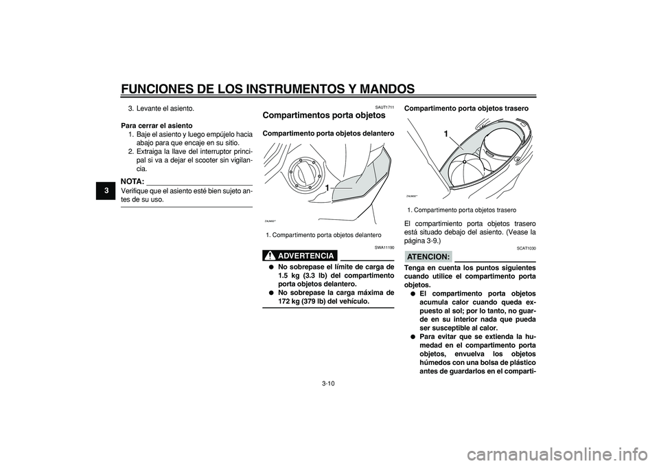YAMAHA CYGNUS 125 2007 Manuale de Empleo (in Spanish)
FUNCIONES DE LOS INSTRUMENTOS Y MANDOS
3-10
1
2
3
4
5
6
7
8
9
3. Levante el asiento.
Para cerrar el asiento
1. Baje el asiento y luego empújelo hacia
abajo para que encaje en su sitio.
2. Ext YAMAHA CYGNUS 125 2007 Manuale de Empleo (in Spanish)
FUNCIONES DE LOS INSTRUMENTOS Y MANDOS
3-10
1
2
3
4
5
6
7
8
9
3. Levante el asiento.
Para cerrar el asiento
1. Baje el asiento y luego empújelo hacia
abajo para que encaje en su sitio.
2. Ext