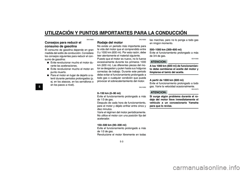 YAMAHA CYGNUS 125 2007 Manuale de Empleo (in Spanish)
UTILIZACIÓN Y PUNTOS IMPORTANTES PARA LA CONDUCCIÓN
5-3
1
2
3
4
5
6
7
8
9
SAU16820
Consejos para reducir el
consumo de gasolina
El consumo de gasolina depende en gran
medida del estilo de YAMAHA CYGNUS 125 2007 Manuale de Empleo (in Spanish)
UTILIZACIÓN Y PUNTOS IMPORTANTES PARA LA CONDUCCIÓN
5-3
1
2
3
4
5
6
7
8
9
SAU16820
Consejos para reducir el
consumo de gasolina
El consumo de gasolina depende en gran
medida del estilo de