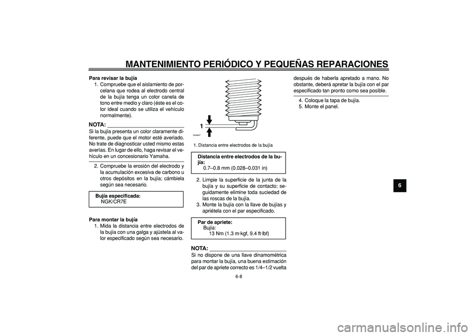 YAMAHA CYGNUS 125 2007 Manuale de Empleo (in Spanish)
MANTENIMIENTO PERIÓDICO Y PEQUEÑAS REPARACIONES
6-8
2
3
4
5
67
8
9
Para revisar la bujía
1. Compruebe que el aislamiento de por-
celana que rodea al electrodo central
de la bujía tenga un c YAMAHA CYGNUS 125 2007 Manuale de Empleo (in Spanish)
MANTENIMIENTO PERIÓDICO Y PEQUEÑAS REPARACIONES
6-8
2
3
4
5
67
8
9
Para revisar la bujía
1. Compruebe que el aislamiento de por-
celana que rodea al electrodo central
de la bujía tenga un c
