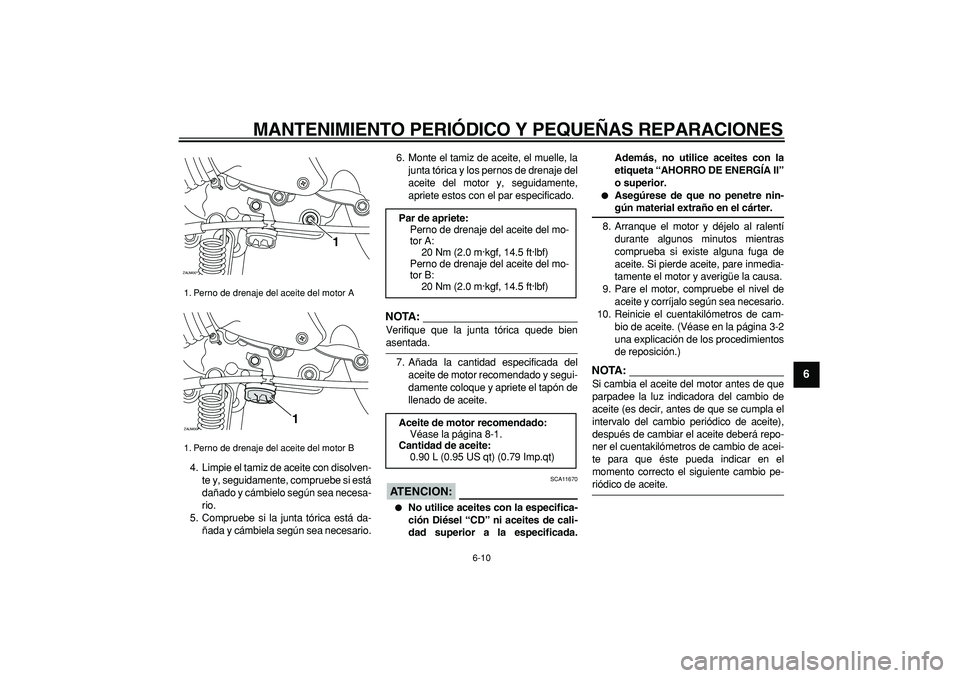 YAMAHA CYGNUS 125 2007 Manuale de Empleo (in Spanish)
MANTENIMIENTO PERIÓDICO Y PEQUEÑAS REPARACIONES
6-10
2
3
4
5
67
8
9
4. Limpie el tamiz de aceite con disolven-
te y, seguidamente, compruebe si está
dañado y cámbielo según sea necesa-
rio YAMAHA CYGNUS 125 2007 Manuale de Empleo (in Spanish)
MANTENIMIENTO PERIÓDICO Y PEQUEÑAS REPARACIONES
6-10
2
3
4
5
67
8
9
4. Limpie el tamiz de aceite con disolven-
te y, seguidamente, compruebe si está
dañado y cámbielo según sea necesa-
rio