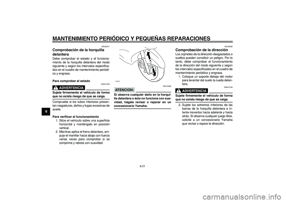 YAMAHA CYGNUS 125 2007 Manuale de Empleo (in Spanish)
MANTENIMIENTO PERIÓDICO Y PEQUEÑAS REPARACIONES
6-21
1
2
3
4
5
6
7
8
9
SAU23271
Comprobación de la horquilla
delantera
Debe comprobar el estado y el funciona-
miento de la horquilla delan YAMAHA CYGNUS 125 2007 Manuale de Empleo (in Spanish)
MANTENIMIENTO PERIÓDICO Y PEQUEÑAS REPARACIONES
6-21
1
2
3
4
5
6
7
8
9
SAU23271
Comprobación de la horquilla
delantera
Debe comprobar el estado y el funciona-
miento de la horquilla delan