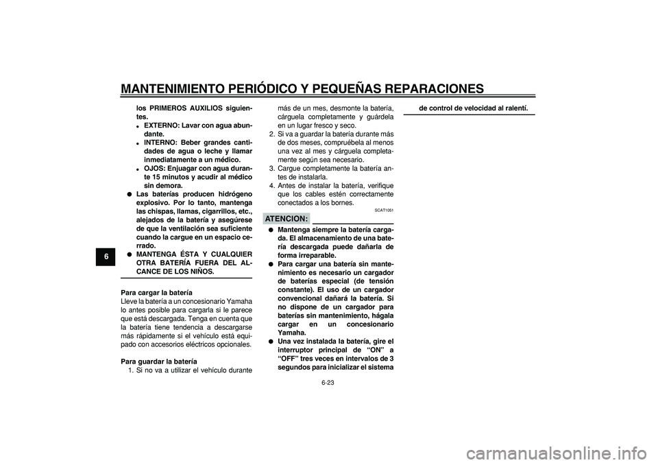 YAMAHA CYGNUS 125 2007 Manuale de Empleo (in Spanish)
MANTENIMIENTO PERIÓDICO Y PEQUEÑAS REPARACIONES
6-23
1
2
3
4
5
6
7
8
9
los PRIMEROS AUXILIOS siguien-
tes.
EXTERNO: Lavar con agua abun-
dante.
INTERNO: Beber grandes canti-
dades de a YAMAHA CYGNUS 125 2007 Manuale de Empleo (in Spanish)
MANTENIMIENTO PERIÓDICO Y PEQUEÑAS REPARACIONES
6-23
1
2
3
4
5
6
7
8
9
los PRIMEROS AUXILIOS siguien-
tes.
EXTERNO: Lavar con agua abun-
dante.
INTERNO: Beber grandes canti-
dades de a