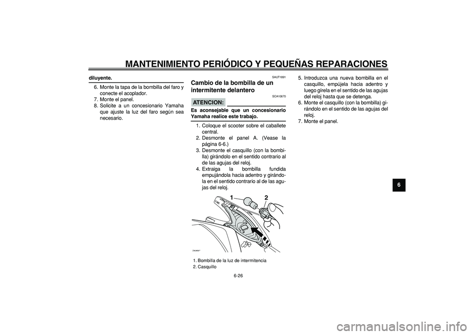 YAMAHA CYGNUS 125 2007 Manuale de Empleo (in Spanish)
MANTENIMIENTO PERIÓDICO Y PEQUEÑAS REPARACIONES
6-26
2
3
4
5
67
8
9
diluyente.
6. Monte la tapa de la bombilla del faro y
conecte el acoplador.
7. Monte el panel.
8. Solicite a un concesionar YAMAHA CYGNUS 125 2007 Manuale de Empleo (in Spanish)
MANTENIMIENTO PERIÓDICO Y PEQUEÑAS REPARACIONES
6-26
2
3
4
5
67
8
9
diluyente.
6. Monte la tapa de la bombilla del faro y
conecte el acoplador.
7. Monte el panel.
8. Solicite a un concesionar