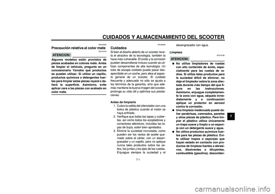 YAMAHA CYGNUS 125 2007 Manuale de Empleo (in Spanish)
7-1
2
3
4
5
6
78
9
CUIDADOS Y ALMACENAMIENTO DEL SCOOTER
SAU37833
Precaución relativa al color mate
ATENCION:
SCA15192
Algunos modelos están provistos de
piezas acabadas en colores mate. YAMAHA CYGNUS 125 2007 Manuale de Empleo (in Spanish)
7-1
2
3
4
5
6
78
9
CUIDADOS Y ALMACENAMIENTO DEL SCOOTER
SAU37833
Precaución relativa al color mate
ATENCION:
SCA15192
Algunos modelos están provistos de
piezas acabadas en colores mate.