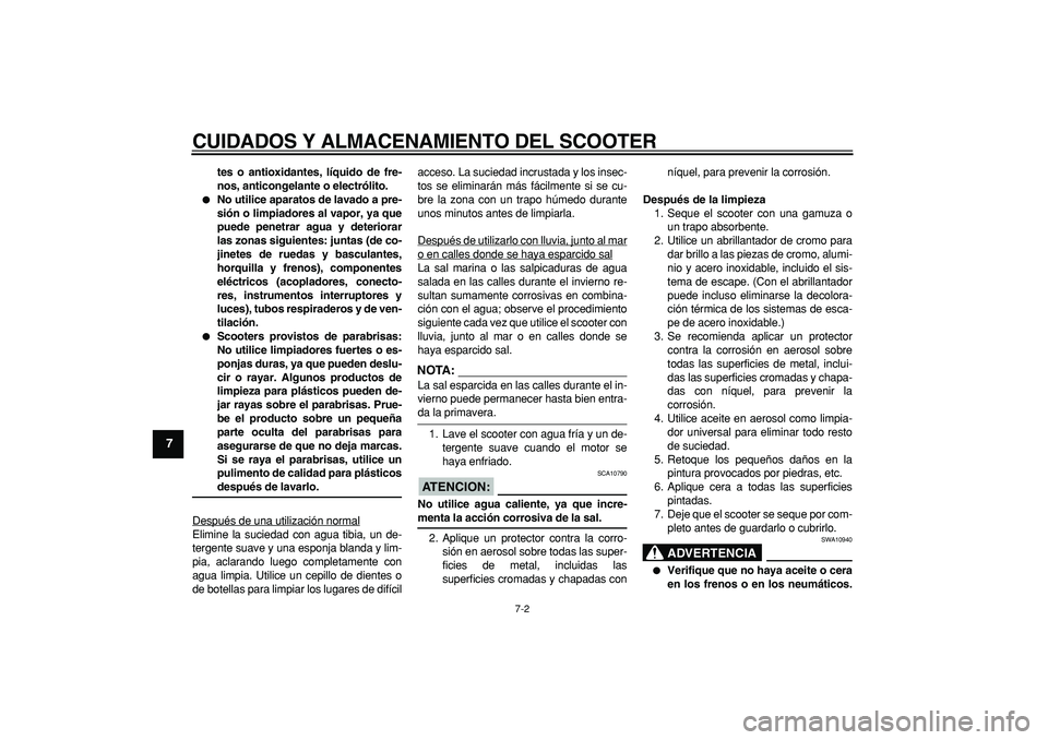 YAMAHA CYGNUS 125 2007 Manuale de Empleo (in Spanish)
CUIDADOS Y ALMACENAMIENTO DEL SCOOTER
7-2
1
2
3
4
5
6
7
8
9
tes o antioxidantes, líquido de fre-
nos, anticongelante o electrólito.
No utilice aparatos de lavado a pre-
sión o limpiadores YAMAHA CYGNUS 125 2007 Manuale de Empleo (in Spanish)
CUIDADOS Y ALMACENAMIENTO DEL SCOOTER
7-2
1
2
3
4
5
6
7
8
9
tes o antioxidantes, líquido de fre-
nos, anticongelante o electrólito.
No utilice aparatos de lavado a pre-
sión o limpiadores