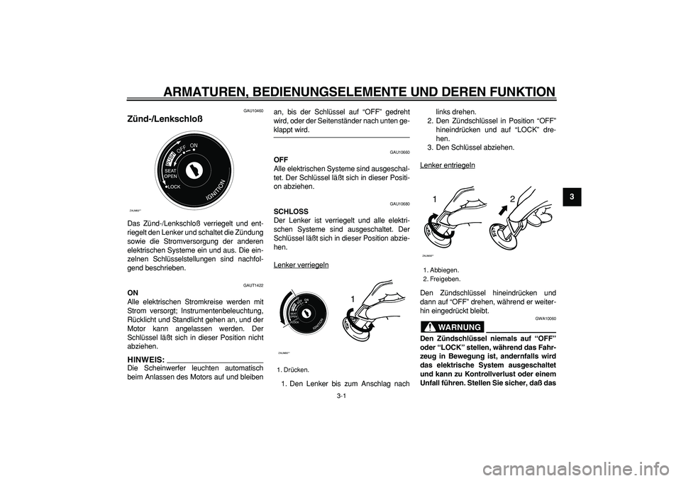 YAMAHA CYGNUS 125 2006 Betriebsanleitungen (in German)
3-1
2
34
5
6
7
8
9
ARMATUREN, BEDIENUNGSELEMENTE UND DEREN FUNKTION
GAU10460
Zünd-/Lenkschloß
Das Zünd-/Lenkschloß verriegelt und ent-
riegelt den Lenker und schaltet die Zündung
sowie d YAMAHA CYGNUS 125 2006 Betriebsanleitungen (in German)
3-1
2
34
5
6
7
8
9
ARMATUREN, BEDIENUNGSELEMENTE UND DEREN FUNKTION
GAU10460
Zünd-/Lenkschloß
Das Zünd-/Lenkschloß verriegelt und ent-
riegelt den Lenker und schaltet die Zündung
sowie d