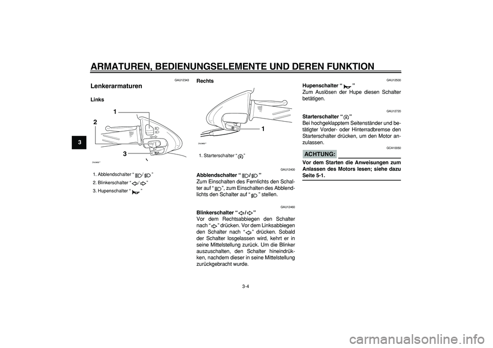 YAMAHA CYGNUS 125 2006 Betriebsanleitungen (in German)
ARMATUREN, BEDIENUNGSELEMENTE UND DEREN FUNKTION
3-4
1
2
3
4
5
6
7
8
9
GAU12343
Lenkerarmaturen
LinksRechts
GAU12400
Abblendschalter “/”
Zum Einschalten des Fernlichts den Schal-
ter YAMAHA CYGNUS 125 2006 Betriebsanleitungen (in German)
ARMATUREN, BEDIENUNGSELEMENTE UND DEREN FUNKTION
3-4
1
2
3
4
5
6
7
8
9
GAU12343
Lenkerarmaturen
LinksRechts
GAU12400
Abblendschalter “/”
Zum Einschalten des Fernlichts den Schal-
ter