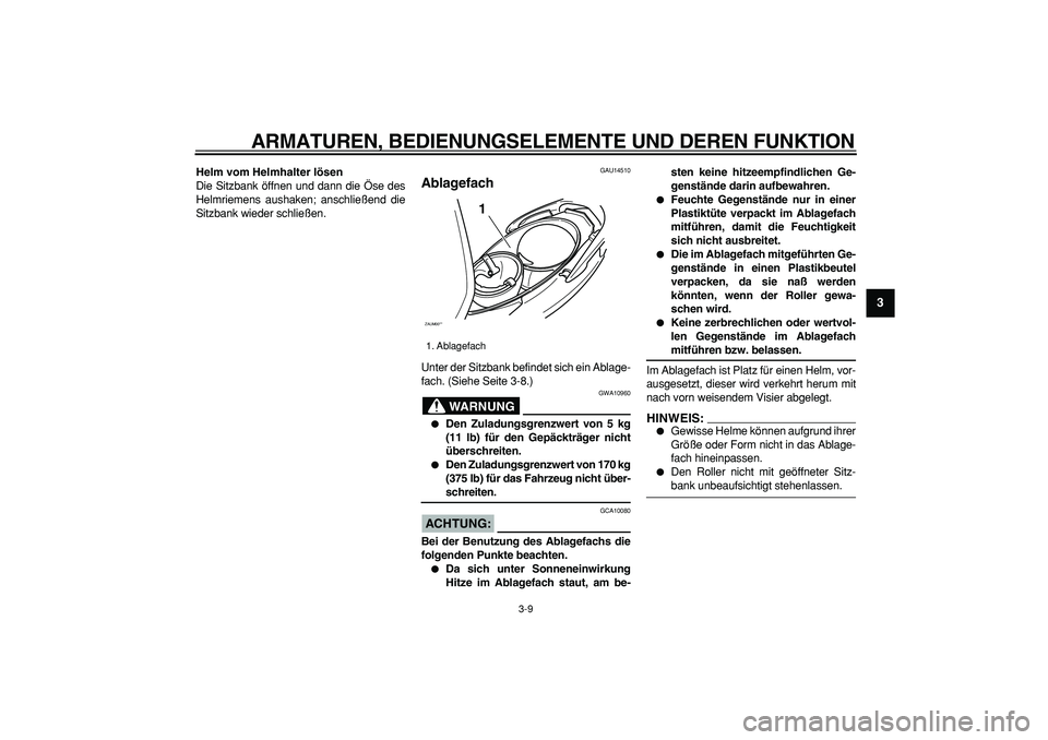 YAMAHA CYGNUS 125 2006 Betriebsanleitungen (in German)
ARMATUREN, BEDIENUNGSELEMENTE UND DEREN FUNKTION
3-9
2
34
5
6
7
8
9
Helm vom Helmhalter lösen
Die Sitzbank öffnen und dann die Öse des
Helmriemens aushaken; anschließend die
Sitzbank wieder YAMAHA CYGNUS 125 2006 Betriebsanleitungen (in German)
ARMATUREN, BEDIENUNGSELEMENTE UND DEREN FUNKTION
3-9
2
34
5
6
7
8
9
Helm vom Helmhalter lösen
Die Sitzbank öffnen und dann die Öse des
Helmriemens aushaken; anschließend die
Sitzbank wieder