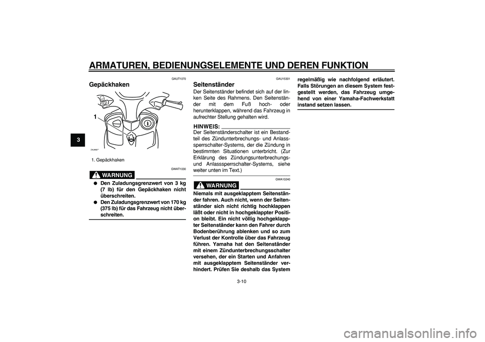 YAMAHA CYGNUS 125 2006 Betriebsanleitungen (in German)
ARMATUREN, BEDIENUNGSELEMENTE UND DEREN FUNKTION
3-10
1
2
3
4
5
6
7
8
9
GAUT1070
Gepäckhaken
WARNUNG
GWAT1030
Den Zuladungsgrenzwert von 3 kg
(7 lb) für den Gepäckhaken nicht
übersch YAMAHA CYGNUS 125 2006 Betriebsanleitungen (in German)
ARMATUREN, BEDIENUNGSELEMENTE UND DEREN FUNKTION
3-10
1
2
3
4
5
6
7
8
9
GAUT1070
Gepäckhaken
WARNUNG
GWAT1030
Den Zuladungsgrenzwert von 3 kg
(7 lb) für den Gepäckhaken nicht
übersch