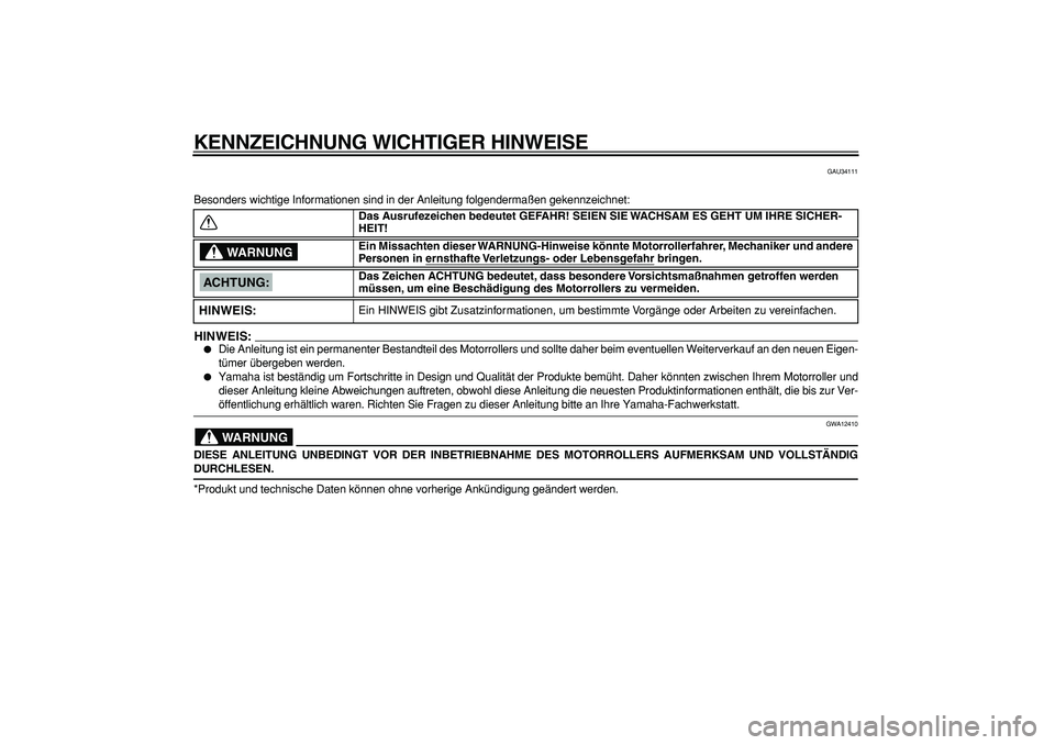 YAMAHA CYGNUS 125 2006 Betriebsanleitungen (in German)
KENNZEICHNUNG WICHTIGER HINWEISE
GAU34111
Besonders wichtige Informationen sind in der Anleitung folgendermaßen gekennzeichnet:
HINWEIS:
Die Anleitung ist ein permanenter Bestandteil des Mot YAMAHA CYGNUS 125 2006 Betriebsanleitungen (in German)
KENNZEICHNUNG WICHTIGER HINWEISE
GAU34111
Besonders wichtige Informationen sind in der Anleitung folgendermaßen gekennzeichnet:
HINWEIS:
Die Anleitung ist ein permanenter Bestandteil des Mot