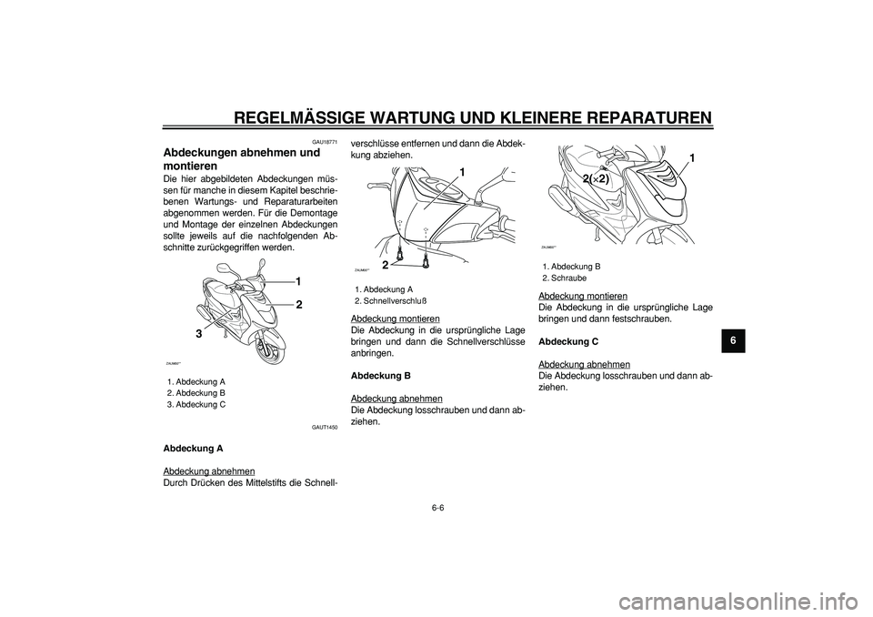 YAMAHA CYGNUS 125 2006 Betriebsanleitungen (in German)
REGELMÄSSIGE WARTUNG UND KLEINERE REPARATUREN
6-6
2
3
4
5
67
8
9
GAU18771
Abdeckungen abnehmen und
montieren
Die hier abgebildeten Abdeckungen müs-
sen für manche in diesem Kapitel beschr YAMAHA CYGNUS 125 2006 Betriebsanleitungen (in German)
REGELMÄSSIGE WARTUNG UND KLEINERE REPARATUREN
6-6
2
3
4
5
67
8
9
GAU18771
Abdeckungen abnehmen und
montieren
Die hier abgebildeten Abdeckungen müs-
sen für manche in diesem Kapitel beschr
