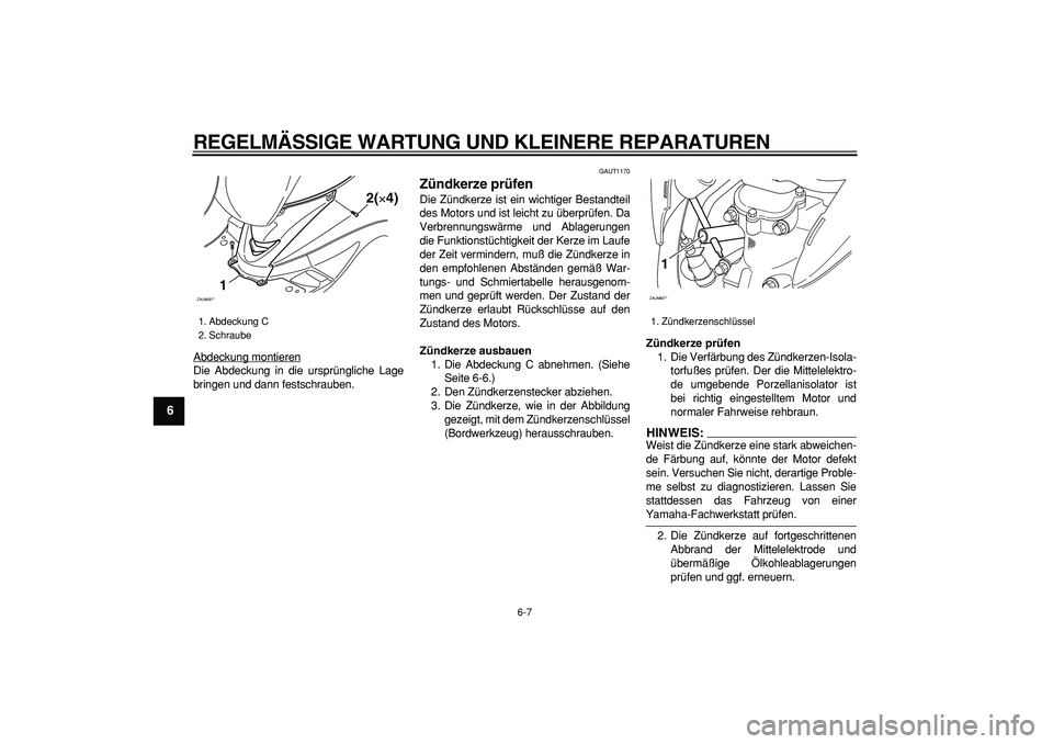 YAMAHA CYGNUS 125 2006 Betriebsanleitungen (in German)
REGELMÄSSIGE WARTUNG UND KLEINERE REPARATUREN
6-7
1
2
3
4
5
6
7
8
9
Abdeckung montieren
Die Abdeckung in die ursprüngliche Lage
bringen und dann festschrauben.
GAUT1170
Zündkerze prüfen YAMAHA CYGNUS 125 2006 Betriebsanleitungen (in German)
REGELMÄSSIGE WARTUNG UND KLEINERE REPARATUREN
6-7
1
2
3
4
5
6
7
8
9
Abdeckung montieren
Die Abdeckung in die ursprüngliche Lage
bringen und dann festschrauben.
GAUT1170
Zündkerze prüfen