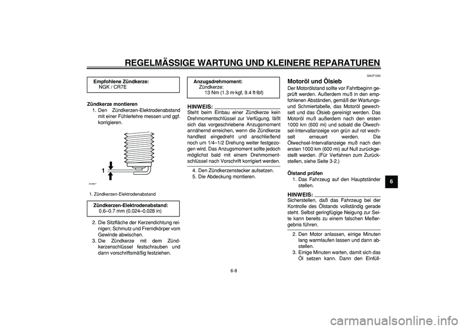 YAMAHA CYGNUS 125 2006 Betriebsanleitungen (in German)
REGELMÄSSIGE WARTUNG UND KLEINERE REPARATUREN
6-8
2
3
4
5
67
8
9
Zündkerze montieren
1. Den Zündkerzen-Elektrodenabstand
mit einer Fühlerlehre messen und ggf.
korrigieren.
2. Die Sitzfläch YAMAHA CYGNUS 125 2006 Betriebsanleitungen (in German)
REGELMÄSSIGE WARTUNG UND KLEINERE REPARATUREN
6-8
2
3
4
5
67
8
9
Zündkerze montieren
1. Den Zündkerzen-Elektrodenabstand
mit einer Fühlerlehre messen und ggf.
korrigieren.
2. Die Sitzfläch