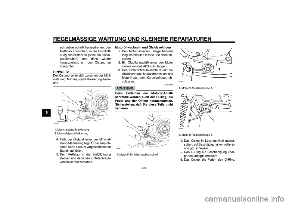 YAMAHA CYGNUS 125 2006 Betriebsanleitungen (in German)
REGELMÄSSIGE WARTUNG UND KLEINERE REPARATUREN
6-9
1
2
3
4
5
6
7
8
9
schraubverschluß herausdrehen, den
Meßstab abwischen, in die Einfüllöff-
nung zurückstecken (ohne ihn hinein-
zuschraube YAMAHA CYGNUS 125 2006 Betriebsanleitungen (in German)
REGELMÄSSIGE WARTUNG UND KLEINERE REPARATUREN
6-9
1
2
3
4
5
6
7
8
9
schraubverschluß herausdrehen, den
Meßstab abwischen, in die Einfüllöff-
nung zurückstecken (ohne ihn hinein-
zuschraube