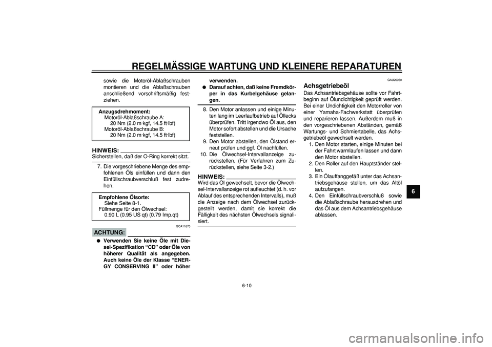 YAMAHA CYGNUS 125 2006 Betriebsanleitungen (in German)
REGELMÄSSIGE WARTUNG UND KLEINERE REPARATUREN
6-10
2
3
4
5
67
8
9
sowie die Motoröl-Ablaßschrauben
montieren und die Ablaßschrauben
anschließend vorschriftsmäßig fest-
ziehen.
HINWEIS:
YAMAHA CYGNUS 125 2006 Betriebsanleitungen (in German)
REGELMÄSSIGE WARTUNG UND KLEINERE REPARATUREN
6-10
2
3
4
5
67
8
9
sowie die Motoröl-Ablaßschrauben
montieren und die Ablaßschrauben
anschließend vorschriftsmäßig fest-
ziehen.
HINWEIS: