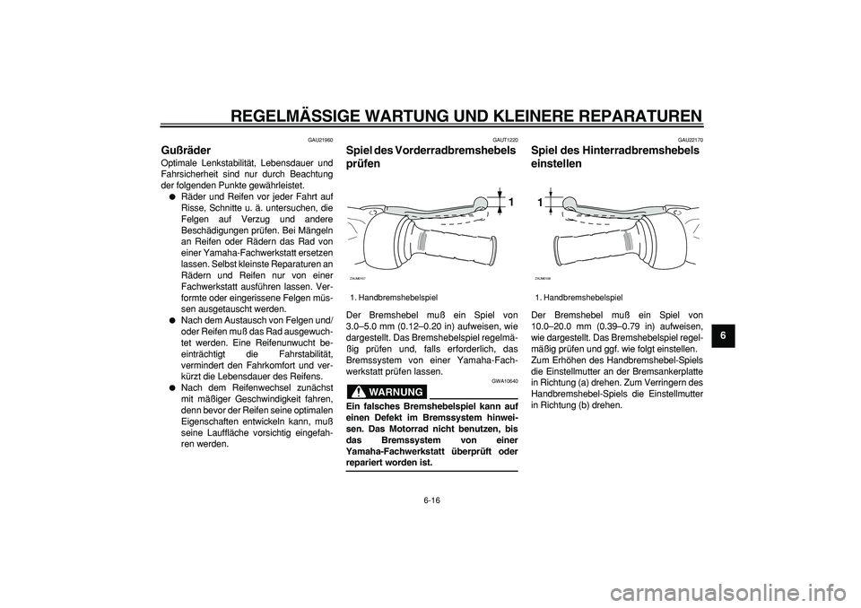 YAMAHA CYGNUS 125 2006 Betriebsanleitungen (in German)
REGELMÄSSIGE WARTUNG UND KLEINERE REPARATUREN
6-16
2
3
4
5
67
8
9
GAU21960
Gußräder
Optimale Lenkstabilität, Lebensdauer und
Fahrsicherheit sind nur durch Beachtung
der folgenden Punkte g YAMAHA CYGNUS 125 2006 Betriebsanleitungen (in German)
REGELMÄSSIGE WARTUNG UND KLEINERE REPARATUREN
6-16
2
3
4
5
67
8
9
GAU21960
Gußräder
Optimale Lenkstabilität, Lebensdauer und
Fahrsicherheit sind nur durch Beachtung
der folgenden Punkte g