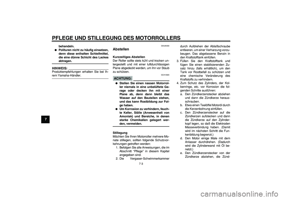 YAMAHA CYGNUS 125 2006 Betriebsanleitungen (in German)
PFLEGE UND STILLEGUNG DES MOTORROLLERS
7-3
1
2
3
4
5
6
7
8
9
behandeln.
Polituren nicht zu häufig einsetzen,
denn diese enthalten Schleifmittel,
die eine dünne Schicht des Lackes
abtragen YAMAHA CYGNUS 125 2006 Betriebsanleitungen (in German)
PFLEGE UND STILLEGUNG DES MOTORROLLERS
7-3
1
2
3
4
5
6
7
8
9
behandeln.
Polituren nicht zu häufig einsetzen,
denn diese enthalten Schleifmittel,
die eine dünne Schicht des Lackes
abtragen