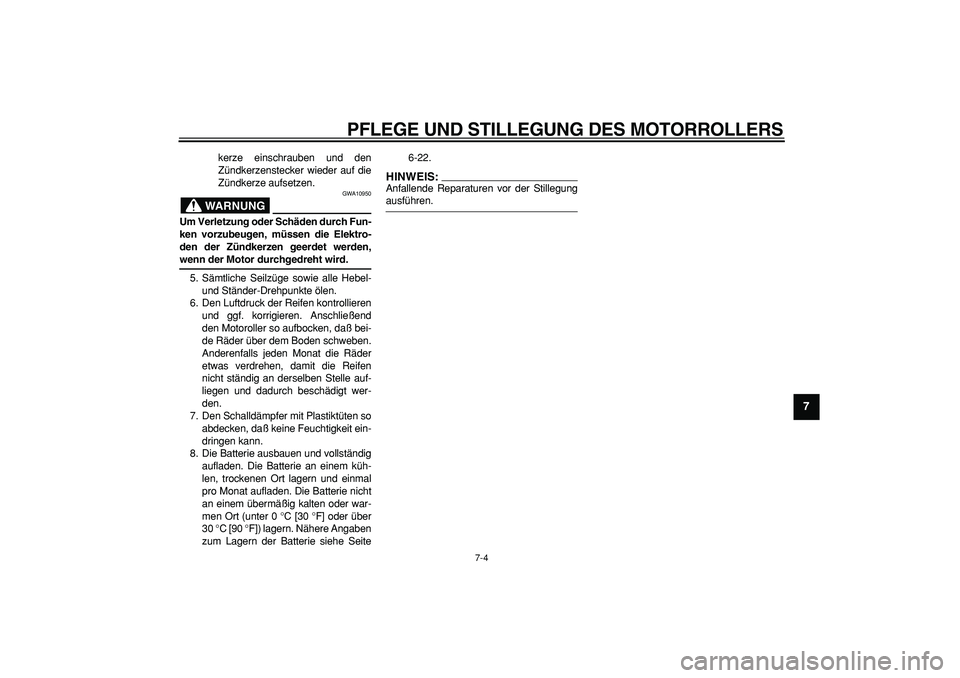 YAMAHA CYGNUS 125 2006 Betriebsanleitungen (in German)
PFLEGE UND STILLEGUNG DES MOTORROLLERS
7-4
2
3
4
5
6
78
9
kerze einschrauben und den
Zündkerzenstecker wieder auf die
Zündkerze aufsetzen.
WARNUNG
GWA10950
Um Verletzung oder Schäden durch YAMAHA CYGNUS 125 2006 Betriebsanleitungen (in German)
PFLEGE UND STILLEGUNG DES MOTORROLLERS
7-4
2
3
4
5
6
78
9
kerze einschrauben und den
Zündkerzenstecker wieder auf die
Zündkerze aufsetzen.
WARNUNG
GWA10950
Um Verletzung oder Schäden durch