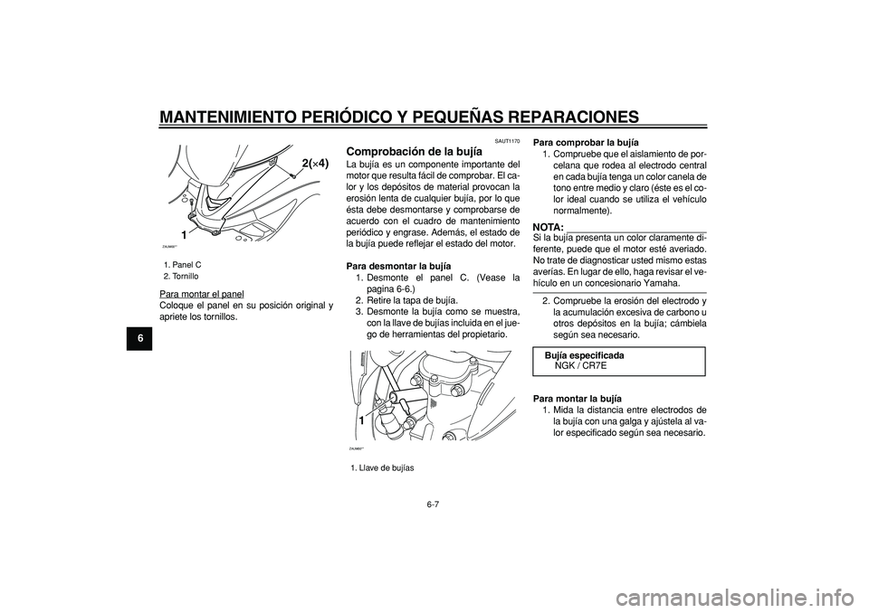 YAMAHA CYGNUS 125 2006 Manuale de Empleo (in Spanish)
MANTENIMIENTO PERIÓDICO Y PEQUEÑAS REPARACIONES
6-7
1
2
3
4
5
6
7
8
9
Para montar el panel
Coloque el panel en su posición original y
apriete los tornillos.
SAUT1170
Comprobación de la bu YAMAHA CYGNUS 125 2006 Manuale de Empleo (in Spanish)
MANTENIMIENTO PERIÓDICO Y PEQUEÑAS REPARACIONES
6-7
1
2
3
4
5
6
7
8
9
Para montar el panel
Coloque el panel en su posición original y
apriete los tornillos.
SAUT1170
Comprobación de la bu