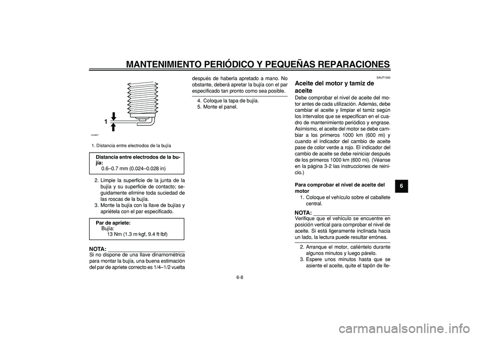 YAMAHA CYGNUS 125 2006 Manuale de Empleo (in Spanish)
MANTENIMIENTO PERIÓDICO Y PEQUEÑAS REPARACIONES
6-8
2
3
4
5
67
8
9
2. Limpie la superficie de la junta de la
bujía y su superficie de contacto; se-
guidamente elimine toda suciedad de
las ros YAMAHA CYGNUS 125 2006 Manuale de Empleo (in Spanish)
MANTENIMIENTO PERIÓDICO Y PEQUEÑAS REPARACIONES
6-8
2
3
4
5
67
8
9
2. Limpie la superficie de la junta de la
bujía y su superficie de contacto; se-
guidamente elimine toda suciedad de
las ros