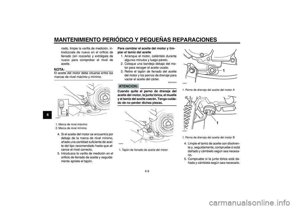 YAMAHA CYGNUS 125 2006 Manuale de Empleo (in Spanish)
MANTENIMIENTO PERIÓDICO Y PEQUEÑAS REPARACIONES
6-9
1
2
3
4
5
6
7
8
9
nado, limpie la varilla de medición, in-
trodúzcala de nuevo en el orificio de
llenado (sin roscarla) y extráigala de
n YAMAHA CYGNUS 125 2006 Manuale de Empleo (in Spanish)
MANTENIMIENTO PERIÓDICO Y PEQUEÑAS REPARACIONES
6-9
1
2
3
4
5
6
7
8
9
nado, limpie la varilla de medición, in-
trodúzcala de nuevo en el orificio de
llenado (sin roscarla) y extráigala de
n