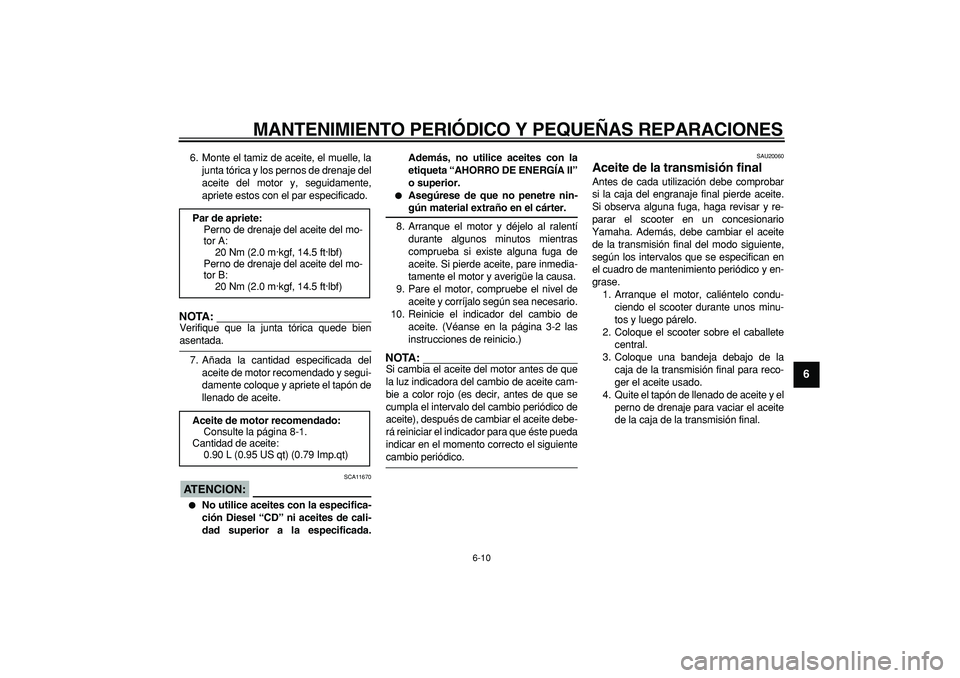 YAMAHA CYGNUS 125 2006 Manuale de Empleo (in Spanish)
MANTENIMIENTO PERIÓDICO Y PEQUEÑAS REPARACIONES
6-10
2
3
4
5
67
8
9
6. Monte el tamiz de aceite, el muelle, la
junta tórica y los pernos de drenaje del
aceite del motor y, seguidamente,
aprie YAMAHA CYGNUS 125 2006 Manuale de Empleo (in Spanish)
MANTENIMIENTO PERIÓDICO Y PEQUEÑAS REPARACIONES
6-10
2
3
4
5
67
8
9
6. Monte el tamiz de aceite, el muelle, la
junta tórica y los pernos de drenaje del
aceite del motor y, seguidamente,
aprie