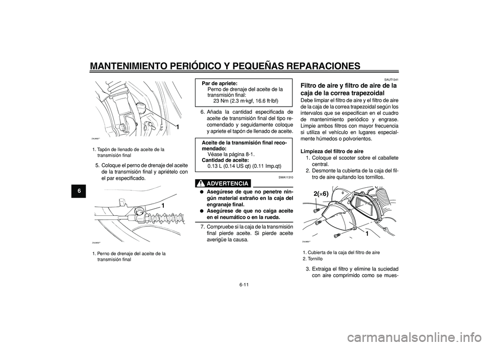 YAMAHA CYGNUS 125 2006 Manuale de Empleo (in Spanish)
MANTENIMIENTO PERIÓDICO Y PEQUEÑAS REPARACIONES
6-11
1
2
3
4
5
6
7
8
9
5. Coloque el perno de drenaje del aceite
de la transmisión final y apriételo con
el par especificado.6. Añada la cant YAMAHA CYGNUS 125 2006 Manuale de Empleo (in Spanish)
MANTENIMIENTO PERIÓDICO Y PEQUEÑAS REPARACIONES
6-11
1
2
3
4
5
6
7
8
9
5. Coloque el perno de drenaje del aceite
de la transmisión final y apriételo con
el par especificado.6. Añada la cant