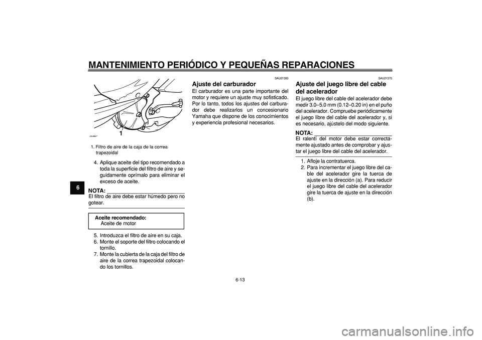 YAMAHA CYGNUS 125 2006 Manuale de Empleo (in Spanish)
MANTENIMIENTO PERIÓDICO Y PEQUEÑAS REPARACIONES
6-13
1
2
3
4
5
6
7
8
9
4. Aplique aceite del tipo recomendado a
toda la superficie del filtro de aire y se-
guidamente oprímalo para eliminar e YAMAHA CYGNUS 125 2006 Manuale de Empleo (in Spanish)
MANTENIMIENTO PERIÓDICO Y PEQUEÑAS REPARACIONES
6-13
1
2
3
4
5
6
7
8
9
4. Aplique aceite del tipo recomendado a
toda la superficie del filtro de aire y se-
guidamente oprímalo para eliminar e