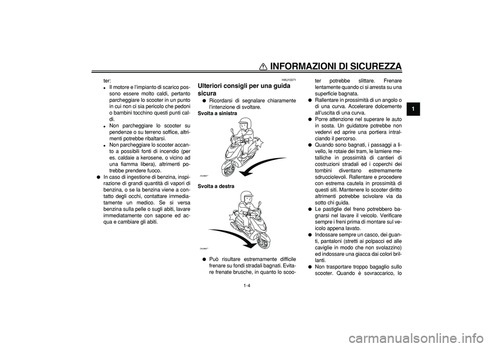 YAMAHA CYGNUS 125 2006 Manuale duso (in Italian)
INFORMAZIONI DI SICUREZZA
1-4
1
ter:
Il motore e l’impianto di scarico pos-
sono essere molto caldi, pertanto
parcheggiare lo scooter in un punto
in cui non ci sia pericolo che pedoni
o ba YAMAHA CYGNUS 125 2006 Manuale duso (in Italian)
INFORMAZIONI DI SICUREZZA
1-4
1
ter:
Il motore e l’impianto di scarico pos-
sono essere molto caldi, pertanto
parcheggiare lo scooter in un punto
in cui non ci sia pericolo che pedoni
o ba