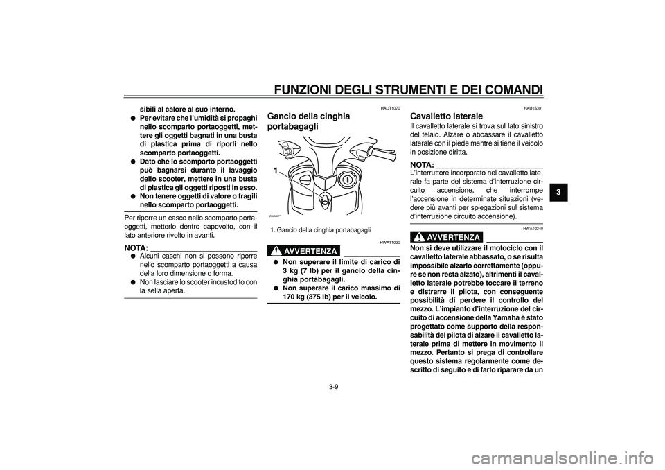 YAMAHA CYGNUS 125 2006 Manuale duso (in Italian)
FUNZIONI DEGLI STRUMENTI E DEI COMANDI
3-9
2
34
5
6
7
8
9
sibili al calore al suo interno.
Per evitare che l’umidità si propaghi
nello scomparto portaoggetti, met-
tere gli oggetti bagna YAMAHA CYGNUS 125 2006 Manuale duso (in Italian)
FUNZIONI DEGLI STRUMENTI E DEI COMANDI
3-9
2
34
5
6
7
8
9
sibili al calore al suo interno.
Per evitare che l’umidità si propaghi
nello scomparto portaoggetti, met-
tere gli oggetti bagna