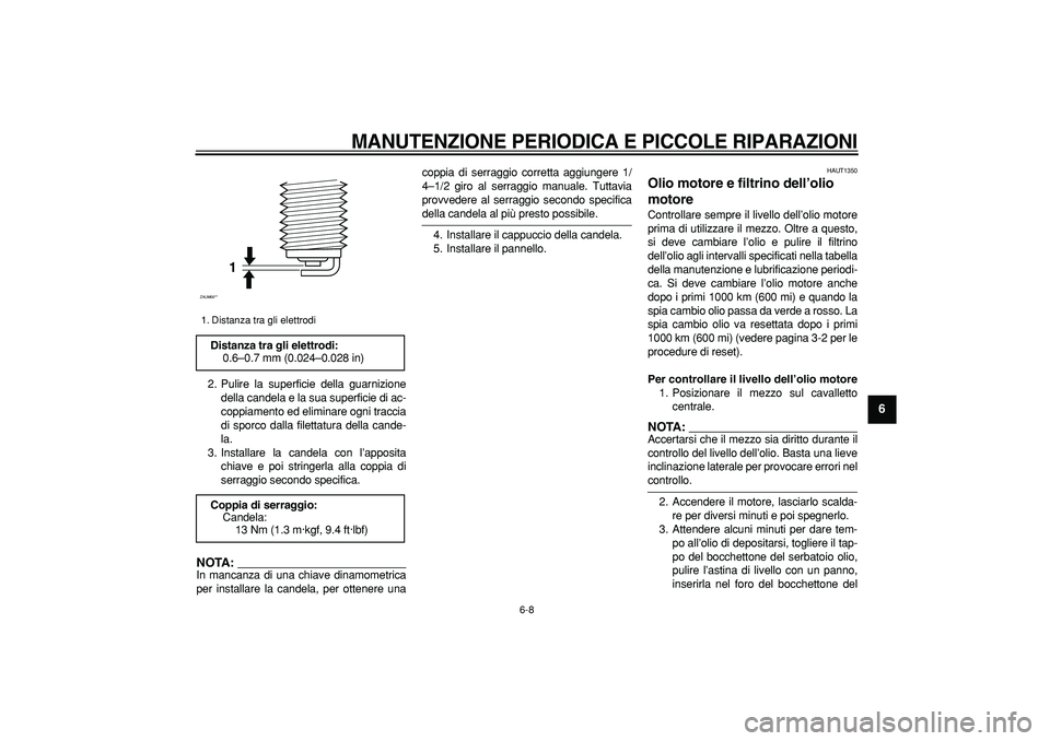 YAMAHA CYGNUS 125 2006 Manuale duso (in Italian)
MANUTENZIONE PERIODICA E PICCOLE RIPARAZIONI
6-8
2
3
4
5
67
8
9
2. Pulire la superficie della guarnizione
della candela e la sua superficie di ac-
coppiamento ed eliminare ogni traccia
di sporc YAMAHA CYGNUS 125 2006 Manuale duso (in Italian)
MANUTENZIONE PERIODICA E PICCOLE RIPARAZIONI
6-8
2
3
4
5
67
8
9
2. Pulire la superficie della guarnizione
della candela e la sua superficie di ac-
coppiamento ed eliminare ogni traccia
di sporc