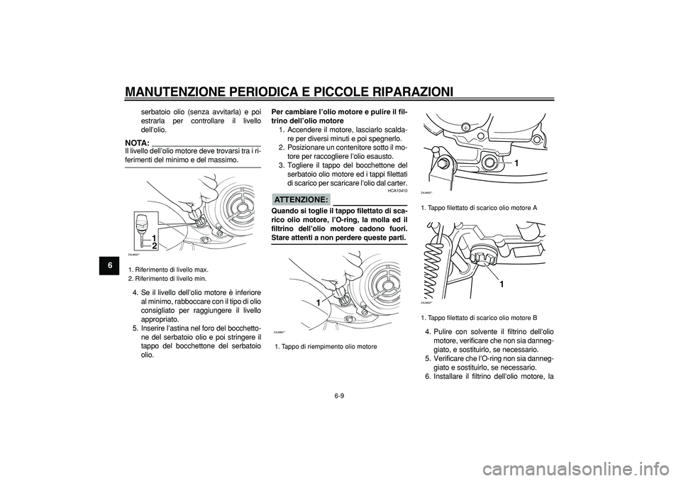 YAMAHA CYGNUS 125 2006 Manuale duso (in Italian)
MANUTENZIONE PERIODICA E PICCOLE RIPARAZIONI
6-9
1
2
3
4
5
6
7
8
9
serbatoio olio (senza avvitarla) e poi
estrarla per controllare il livello
dell’olio.
NOTA:
Il livello dell’olio motore YAMAHA CYGNUS 125 2006 Manuale duso (in Italian)
MANUTENZIONE PERIODICA E PICCOLE RIPARAZIONI
6-9
1
2
3
4
5
6
7
8
9
serbatoio olio (senza avvitarla) e poi
estrarla per controllare il livello
dell’olio.
NOTA:
Il livello dell’olio motore