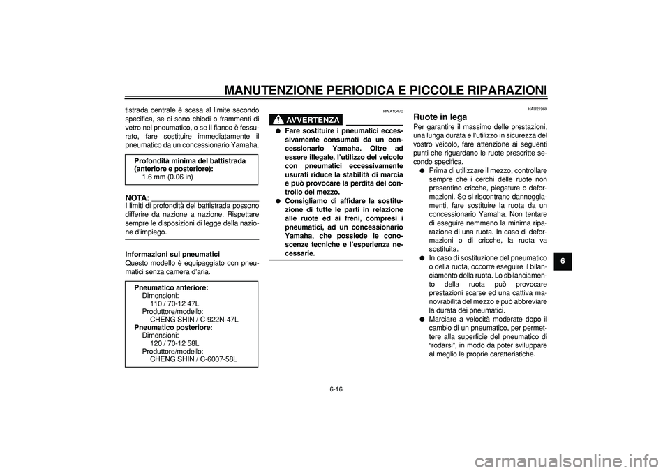 YAMAHA CYGNUS 125 2006 Manuale duso (in Italian)
MANUTENZIONE PERIODICA E PICCOLE RIPARAZIONI
6-16
2
3
4
5
67
8
9
tistrada centrale è scesa al limite secondo
specifica, se ci sono chiodi o frammenti di
vetro nel pneumatico, o se il fianco è YAMAHA CYGNUS 125 2006 Manuale duso (in Italian)
MANUTENZIONE PERIODICA E PICCOLE RIPARAZIONI
6-16
2
3
4
5
67
8
9
tistrada centrale è scesa al limite secondo
specifica, se ci sono chiodi o frammenti di
vetro nel pneumatico, o se il fianco è