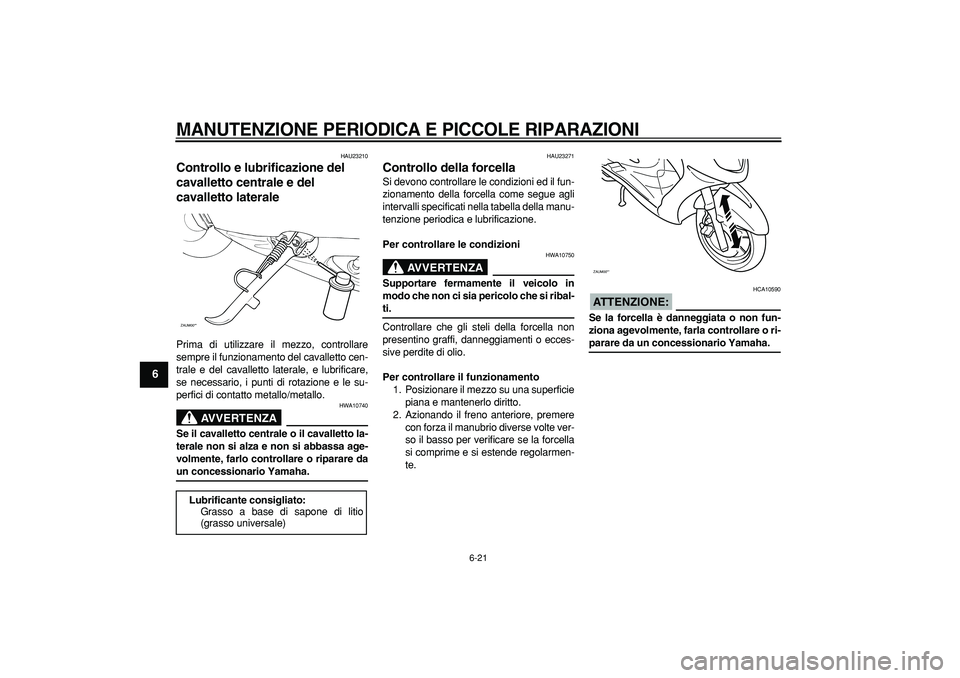 YAMAHA CYGNUS 125 2006 Manuale duso (in Italian)
MANUTENZIONE PERIODICA E PICCOLE RIPARAZIONI
6-21
1
2
3
4
5
6
7
8
9
HAU23210
Controllo e lubrificazione del
cavalletto centrale e del
cavalletto laterale
Prima di utilizzare il mezzo, cont YAMAHA CYGNUS 125 2006 Manuale duso (in Italian)
MANUTENZIONE PERIODICA E PICCOLE RIPARAZIONI
6-21
1
2
3
4
5
6
7
8
9
HAU23210
Controllo e lubrificazione del
cavalletto centrale e del
cavalletto laterale
Prima di utilizzare il mezzo, cont