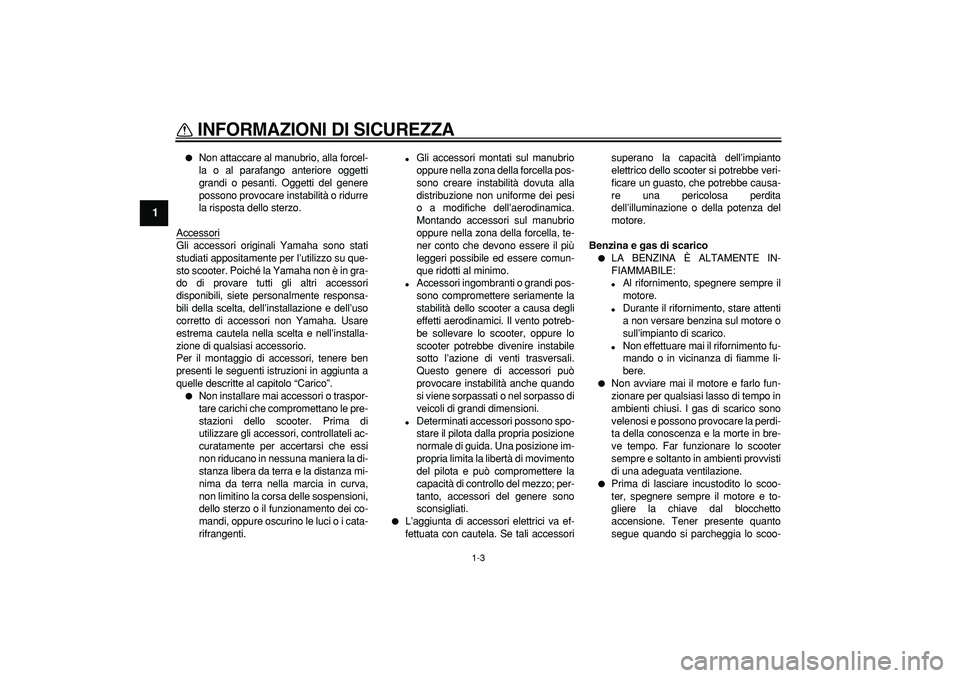 YAMAHA CYGNUS 125 2006 Manuale duso (in Italian)
INFORMAZIONI DI SICUREZZA
1-3
1
Non attaccare al manubrio, alla forcel-
la o al parafango anteriore oggetti
grandi o pesanti. Oggetti del genere
possono provocare instabilità o ridurre
la ri YAMAHA CYGNUS 125 2006 Manuale duso (in Italian)
INFORMAZIONI DI SICUREZZA
1-3
1
Non attaccare al manubrio, alla forcel-
la o al parafango anteriore oggetti
grandi o pesanti. Oggetti del genere
possono provocare instabilità o ridurre
la ri