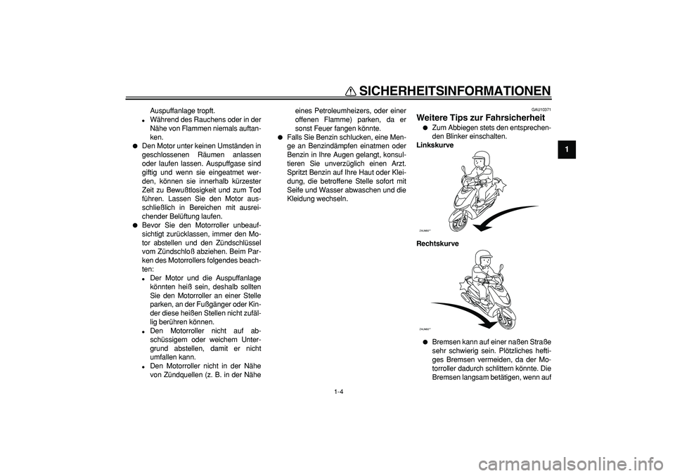 YAMAHA CYGNUS 125 2005 Betriebsanleitungen (in German)
SICHERHEITSINFORMATIONEN
1-4
1
Auspuffanlage tropft.
Während des Rauchens oder in der
Nähe von Flammen niemals auftan-
ken.
Den Motor unter keinen Umständen in
geschlossenen Räumen an YAMAHA CYGNUS 125 2005 Betriebsanleitungen (in German)
SICHERHEITSINFORMATIONEN
1-4
1
Auspuffanlage tropft.
Während des Rauchens oder in der
Nähe von Flammen niemals auftan-
ken.
Den Motor unter keinen Umständen in
geschlossenen Räumen an