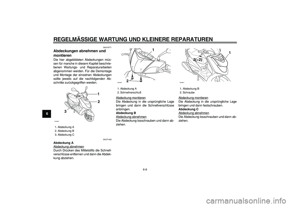 YAMAHA CYGNUS 125 2005 Betriebsanleitungen (in German)
REGELMÄSSIGE WARTUNG UND KLEINERE REPARATUREN
6-6
1
2
3
4
5
6
7
8
9
GAU18771
Abdeckungen abnehmen und
montieren
Die hier abgebildeten Abdeckungen müs-
sen für manche in diesem Kapitel bes YAMAHA CYGNUS 125 2005 Betriebsanleitungen (in German)
REGELMÄSSIGE WARTUNG UND KLEINERE REPARATUREN
6-6
1
2
3
4
5
6
7
8
9
GAU18771
Abdeckungen abnehmen und
montieren
Die hier abgebildeten Abdeckungen müs-
sen für manche in diesem Kapitel bes