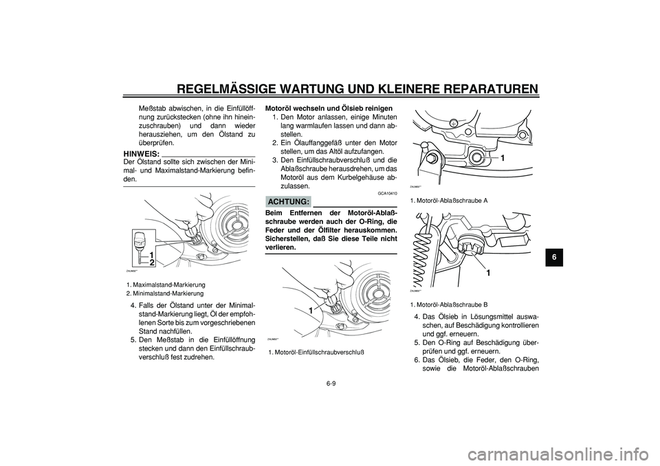 YAMAHA CYGNUS 125 2005 Betriebsanleitungen (in German)
REGELMÄSSIGE WARTUNG UND KLEINERE REPARATUREN
6-9
2
3
4
5
67
8
9
Meßstab abwischen, in die Einfüllöff-
nung zurückstecken (ohne ihn hinein-
zuschrauben) und dann wieder
herausziehen, um den YAMAHA CYGNUS 125 2005 Betriebsanleitungen (in German)
REGELMÄSSIGE WARTUNG UND KLEINERE REPARATUREN
6-9
2
3
4
5
67
8
9
Meßstab abwischen, in die Einfüllöff-
nung zurückstecken (ohne ihn hinein-
zuschrauben) und dann wieder
herausziehen, um den