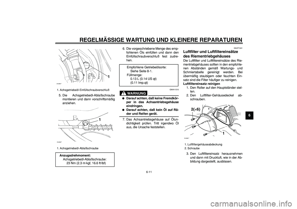 YAMAHA CYGNUS 125 2005 Betriebsanleitungen (in German)
REGELMÄSSIGE WARTUNG UND KLEINERE REPARATUREN
6-11
2
3
4
5
67
8
9
5. Die Achsgetriebeöl-Ablaßschraube
montieren und dann vorschriftsmäßig
anziehen.6. Die vorgeschriebene Menge des emp-
fohl YAMAHA CYGNUS 125 2005 Betriebsanleitungen (in German)
REGELMÄSSIGE WARTUNG UND KLEINERE REPARATUREN
6-11
2
3
4
5
67
8
9
5. Die Achsgetriebeöl-Ablaßschraube
montieren und dann vorschriftsmäßig
anziehen.6. Die vorgeschriebene Menge des emp-
fohl