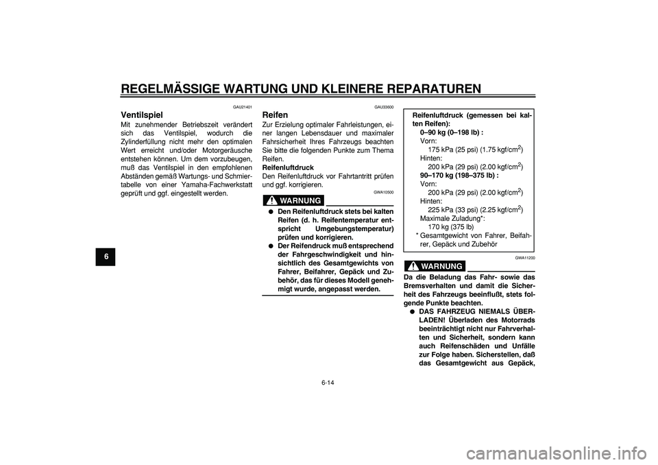 YAMAHA CYGNUS 125 2005 Betriebsanleitungen (in German)
REGELMÄSSIGE WARTUNG UND KLEINERE REPARATUREN
6-14
1
2
3
4
5
6
7
8
9
GAU21401
Ventilspiel
Mit zunehmender Betriebszeit verändert
sich das Ventilspiel, wodurch die
Zylinderfüllung nicht meh YAMAHA CYGNUS 125 2005 Betriebsanleitungen (in German)
REGELMÄSSIGE WARTUNG UND KLEINERE REPARATUREN
6-14
1
2
3
4
5
6
7
8
9
GAU21401
Ventilspiel
Mit zunehmender Betriebszeit verändert
sich das Ventilspiel, wodurch die
Zylinderfüllung nicht meh