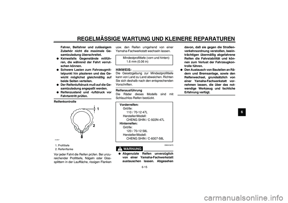 YAMAHA CYGNUS 125 2005 Betriebsanleitungen (in German)
REGELMÄSSIGE WARTUNG UND KLEINERE REPARATUREN
6-15
2
3
4
5
67
8
9
Fahrer, Beifahrer und zulässigem
Zubehör nicht die maximale Ge-
samtzuladung überschreitet.
Keinesfalls Gegenstände mit YAMAHA CYGNUS 125 2005 Betriebsanleitungen (in German)
REGELMÄSSIGE WARTUNG UND KLEINERE REPARATUREN
6-15
2
3
4
5
67
8
9
Fahrer, Beifahrer und zulässigem
Zubehör nicht die maximale Ge-
samtzuladung überschreitet.
Keinesfalls Gegenstände mit